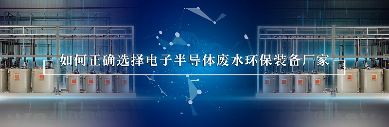 電子半導體廢水處理環(huán)保裝備廠家如何選擇
